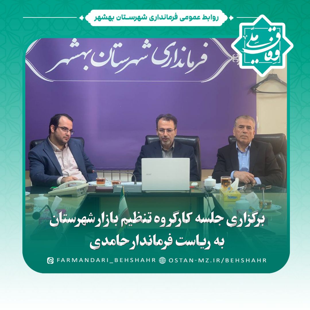 برگزاری جلسه کارگروه تنظیم بازار شهرستان به ریاست فرماندار حامدی