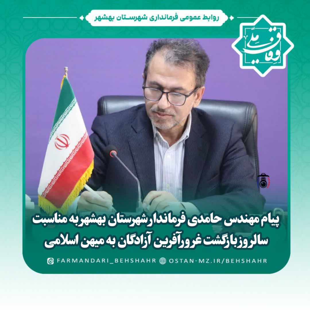 پیام مهندس حامدی فرماندار شهرستان بهشهر به مناسبت سالروز بازگشت غرورآفرین آزادگان به میهن اسلامی