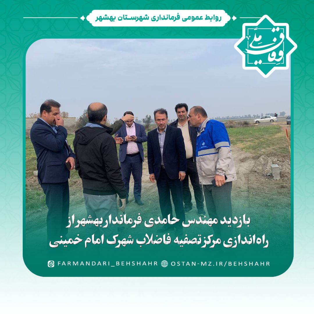 بازدید مهندس حامدی فرماندار بهشهر از راه‌اندازی مرکز تصفیه فاضلاب شهرک امام خمینی