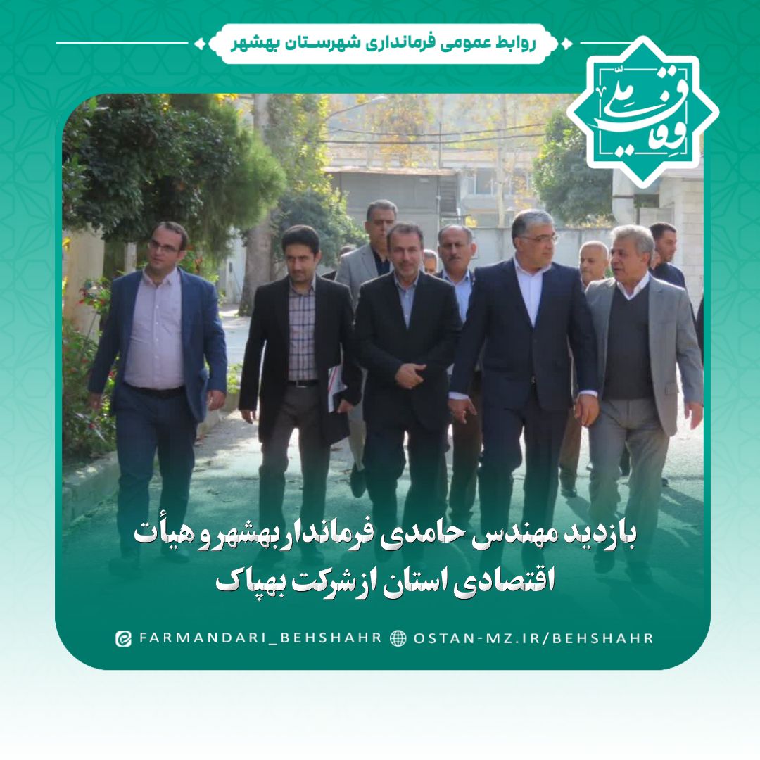 بازدید مهندس حامدی فرماندار بهشهر و هیأت اقتصادی استان از شرکت بهپاک