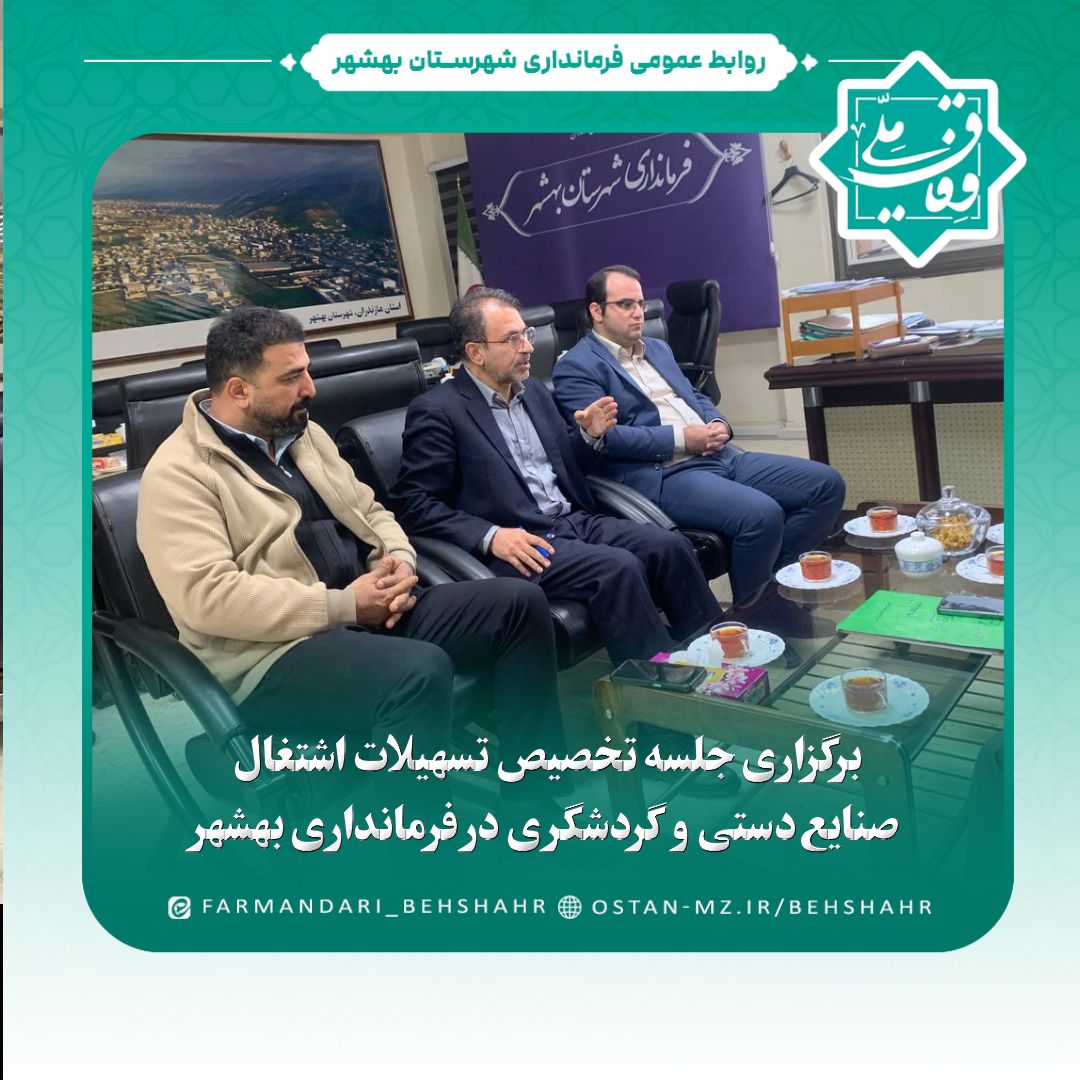 برگزاری جلسه تخصیص تسهیلات اشتغال صنایع‌دستی و گردشگری در فرمانداری بهشهر