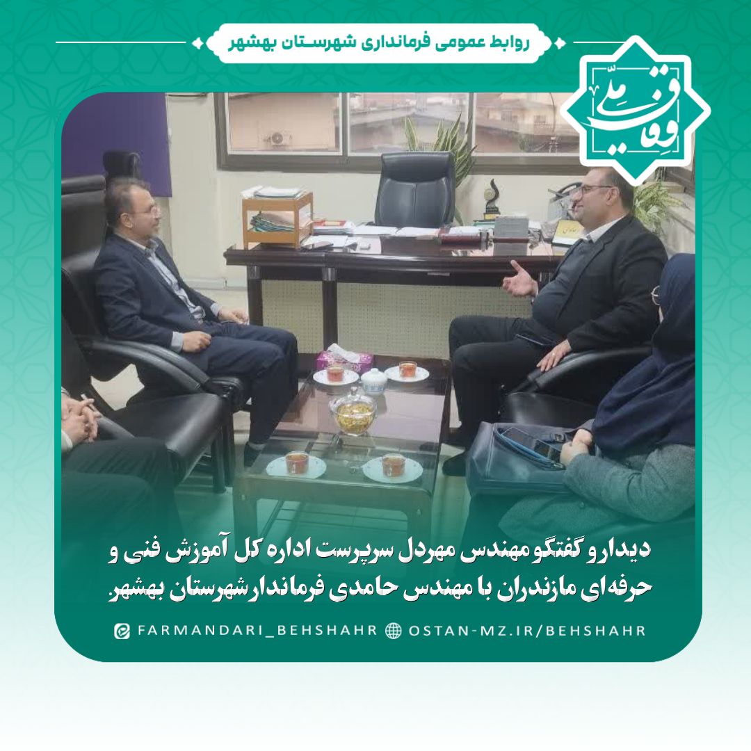 دیدار سرپرست اداره کل فنی و حرفه‌ای مازندران با فرماندار بهشهر