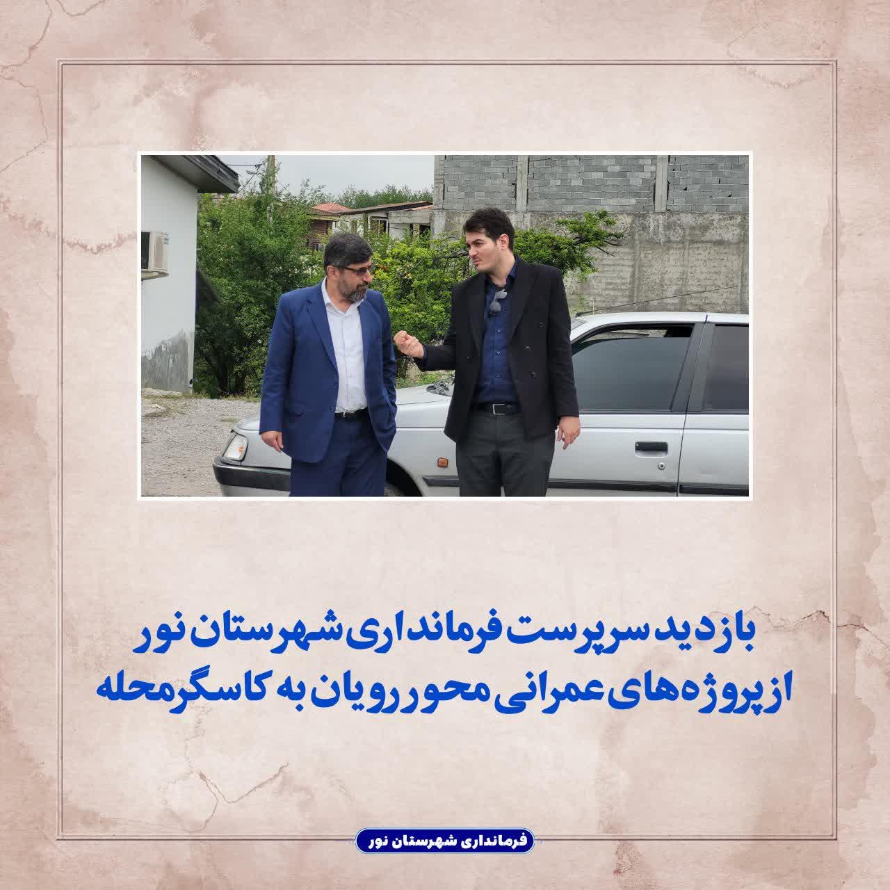 بازدید سرپرست فرمانداری شهرستان نور از پروژه‌های عمرانی محور رویان به کاسگرمحله
