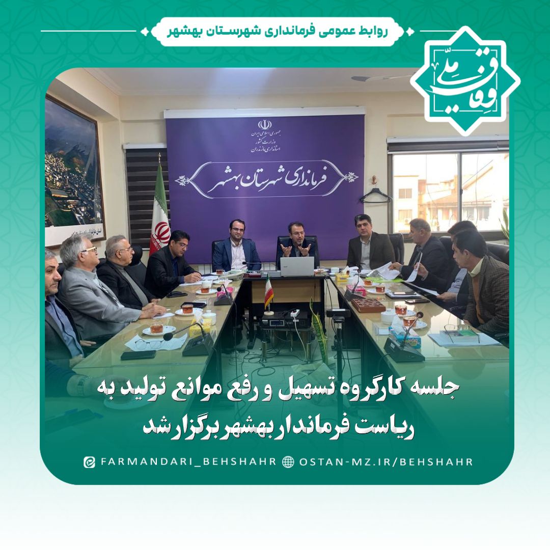 جلسه کارگروه تسهیل و رفع موانع تولید به ریاست فرماندار بهشهر برگزار شد